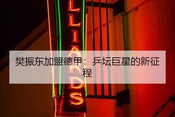 樊振东加盟德甲：乒坛巨星的新征程